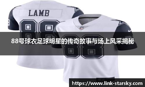 88号球衣足球明星的传奇故事与场上风采揭秘