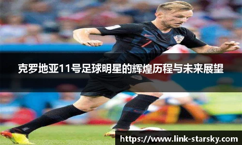 克罗地亚11号足球明星的辉煌历程与未来展望
